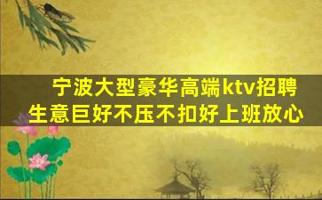 宁波大型豪华高端ktv招聘生意巨好不压不扣好上班放心